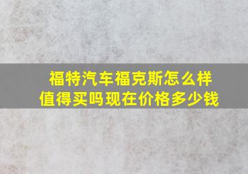 福特汽车福克斯怎么样值得买吗现在价格多少钱