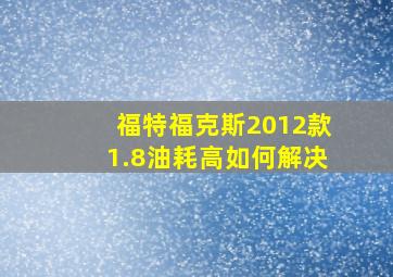 福特福克斯2012款1.8油耗高如何解决