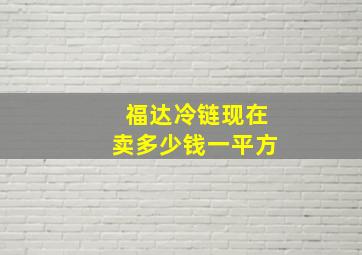 福达冷链现在卖多少钱一平方