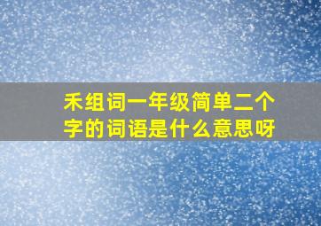 禾组词一年级简单二个字的词语是什么意思呀