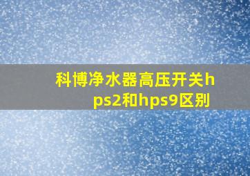 科博净水器高压开关hps2和hps9区别