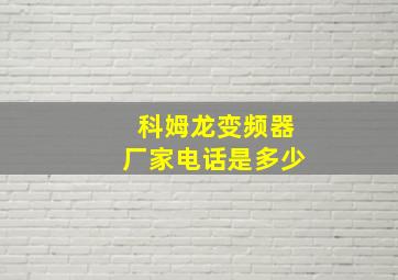 科姆龙变频器厂家电话是多少