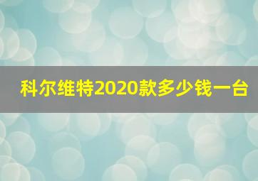 科尔维特2020款多少钱一台