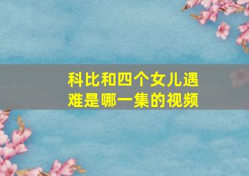 科比和四个女儿遇难是哪一集的视频