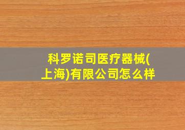 科罗诺司医疗器械(上海)有限公司怎么样