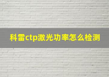 科雷ctp激光功率怎么检测