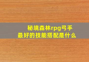 秘境森林rpg弓手最好的技能搭配是什么