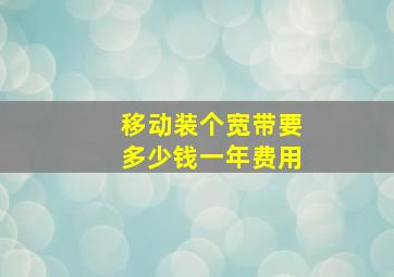 移动装个宽带要多少钱一年费用