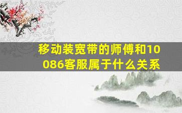 移动装宽带的师傅和10086客服属于什么关系