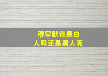 穆罕默德是白人吗还是黑人呢