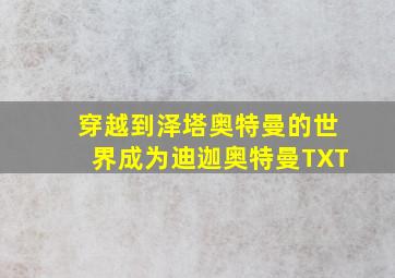 穿越到泽塔奥特曼的世界成为迪迦奥特曼TXT