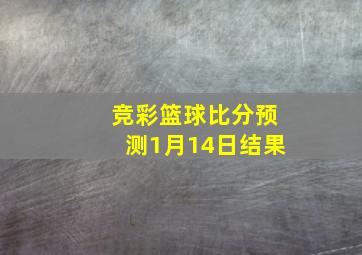 竞彩篮球比分预测1月14日结果