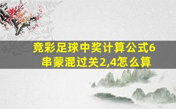 竞彩足球中奖计算公式6串蒙混过关2,4怎么算