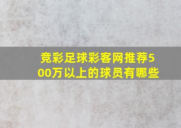 竞彩足球彩客网推荐500万以上的球员有哪些