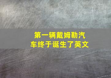 第一辆戴姆勒汽车终于诞生了英文