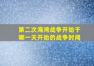 第二次海湾战争开始于哪一天开始的战争时间