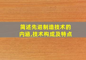 简述先进制造技术的内涵,技术构成及特点