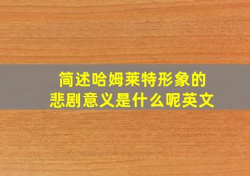 简述哈姆莱特形象的悲剧意义是什么呢英文