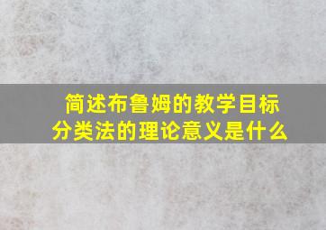 简述布鲁姆的教学目标分类法的理论意义是什么