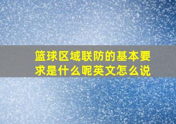 篮球区域联防的基本要求是什么呢英文怎么说