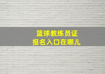 篮球教练员证报名入口在哪儿