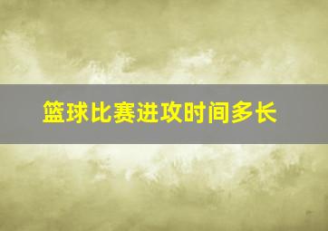 篮球比赛进攻时间多长