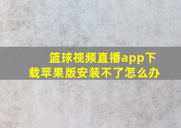 篮球视频直播app下载苹果版安装不了怎么办