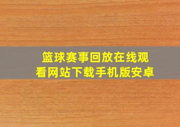 篮球赛事回放在线观看网站下载手机版安卓