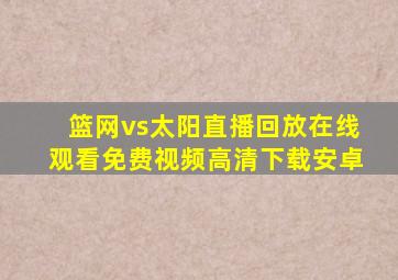 篮网vs太阳直播回放在线观看免费视频高清下载安卓