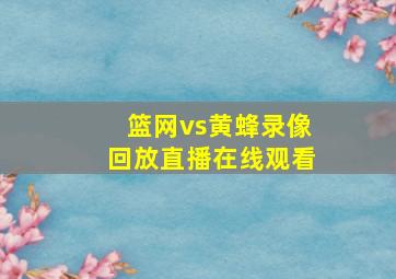 篮网vs黄蜂录像回放直播在线观看