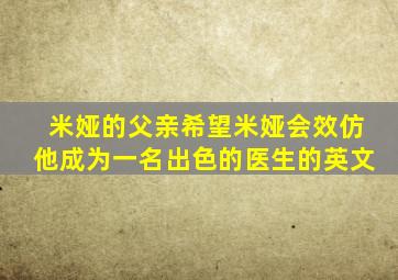 米娅的父亲希望米娅会效仿他成为一名出色的医生的英文