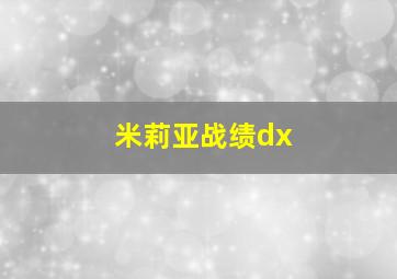 米莉亚战绩dx