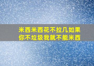 米西米西花不拉几如果你不垃圾我就不能米西