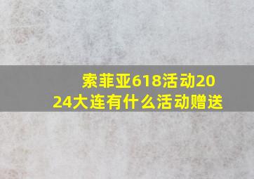 索菲亚618活动2024大连有什么活动赠送