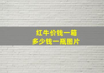 红牛价钱一箱多少钱一瓶图片