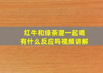 红牛和绿茶混一起喝有什么反应吗视频讲解