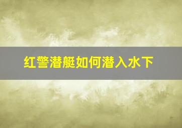 红警潜艇如何潜入水下