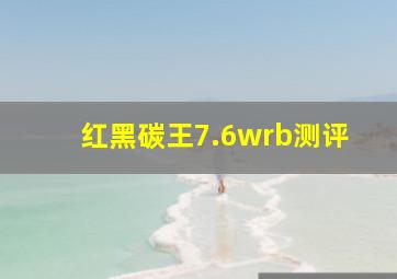 红黑碳王7.6wrb测评