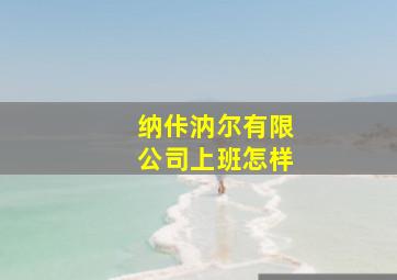 纳佧汭尔有限公司上班怎样