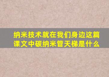 纳米技术就在我们身边这篇课文中碳纳米管天梯是什么