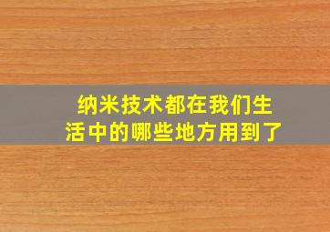 纳米技术都在我们生活中的哪些地方用到了