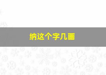 纳这个字几画