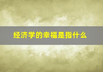 经济学的幸福是指什么