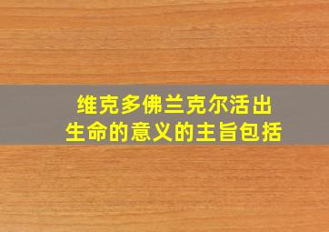 维克多佛兰克尔活出生命的意义的主旨包括