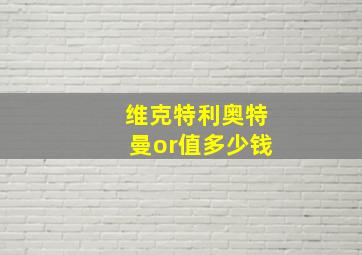 维克特利奥特曼or值多少钱