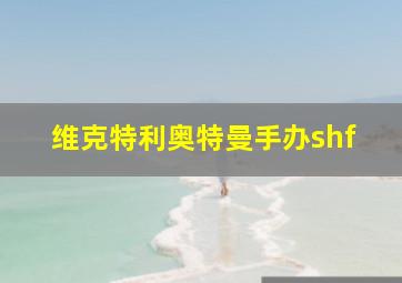 维克特利奥特曼手办shf