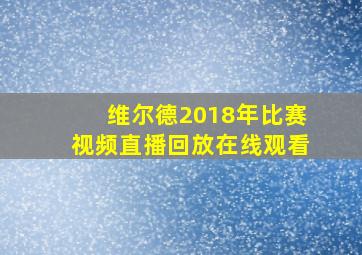 维尔德2018年比赛视频直播回放在线观看