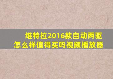 维特拉2016款自动两驱怎么样值得买吗视频播放器