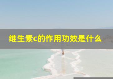 维生素c的作用功效是什么