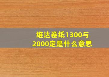 维达卷纸1300与2000定是什么意思